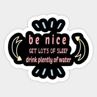 Be Nice Get Lots Of Sleep  Drink Plenty Of Water Sticker